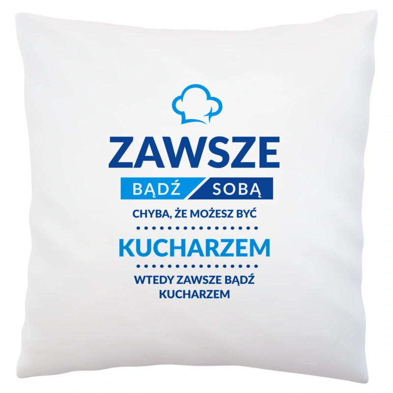 Zawsze Bądź Sobą, Chyba Że Możesz Być Kucharzem - Poduszka Biała