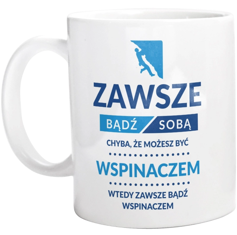 Zawsze Bądź Sobą, Chyba Że Możesz Być Wspinaczem - Kubek Biały