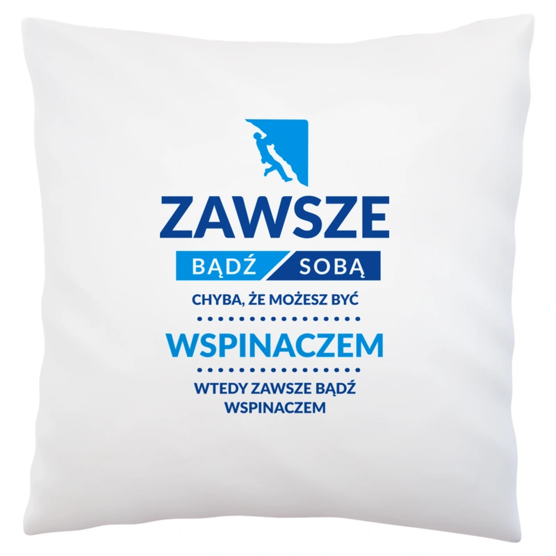 Zawsze Bądź Sobą, Chyba Że Możesz Być Wspinaczem - Poduszka Biała