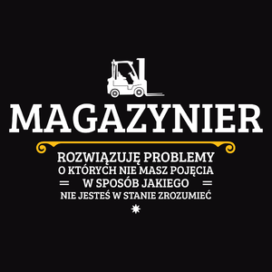 Magazynier - Rozwiązuje Problemy O Których Nie Masz Pojęcia - Męska Koszulka Czarna