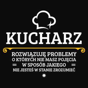 Kucharz - Rozwiązuje Problemy O Których Nie Masz Pojęcia - Męska Koszulka Czarna