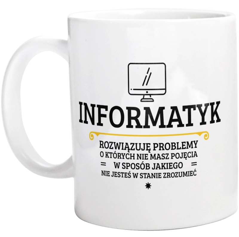 Informatyk - Rozwiązuje Problemy O Których Nie Masz Pojęcia - Kubek Biały