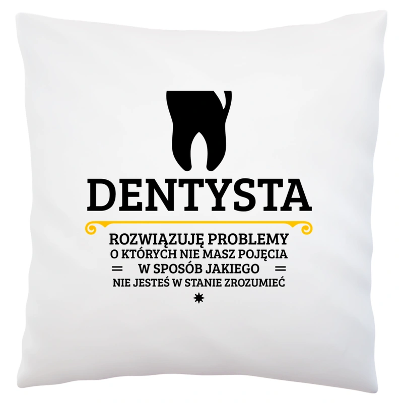 Dentysta - Rozwiązuje Problemy O Których Nie Masz Pojęcia - Poduszka Biała