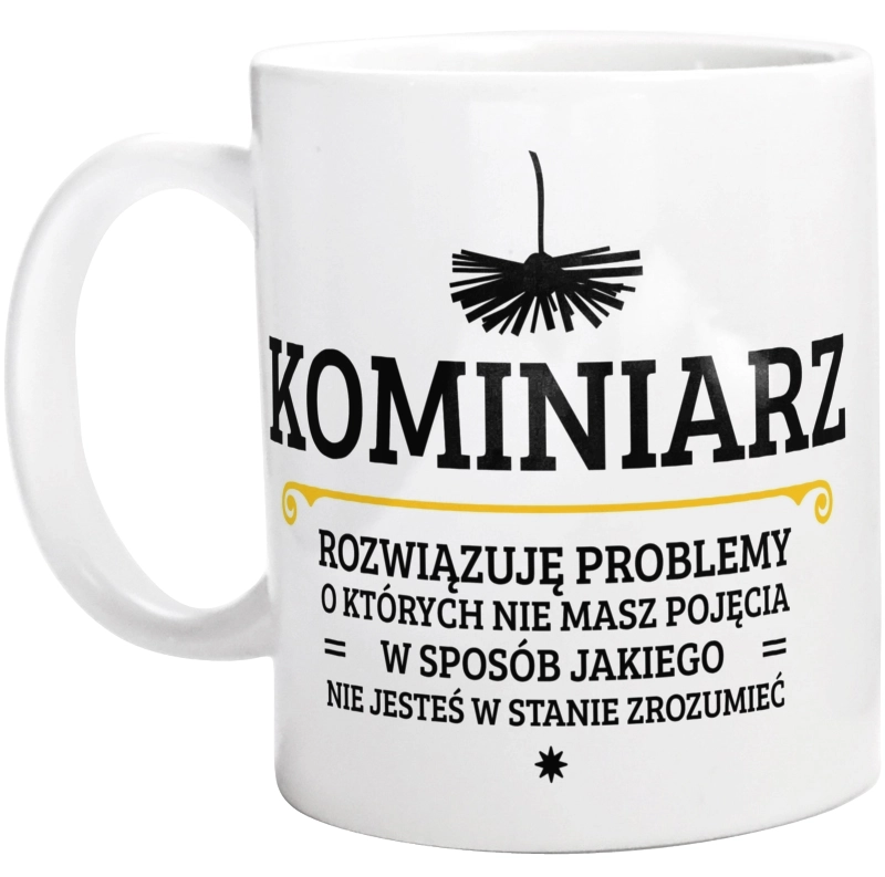 Kominiarz - Rozwiązuje Problemy O Których Nie Masz Pojęcia - Kubek Biały