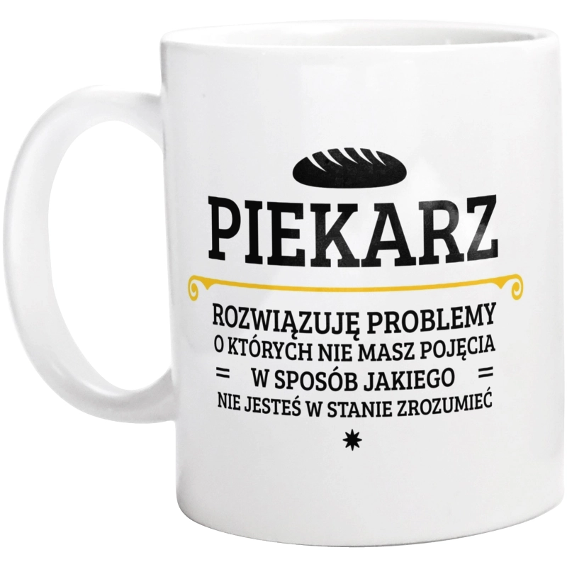 Piekarz - Rozwiązuje Problemy O Których Nie Masz Pojęcia - Kubek Biały