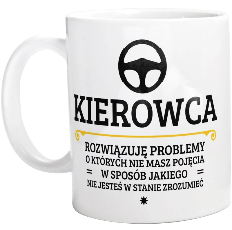 Kierowca - Rozwiązuje Problemy O Których Nie Masz Pojęcia - Kubek Biały