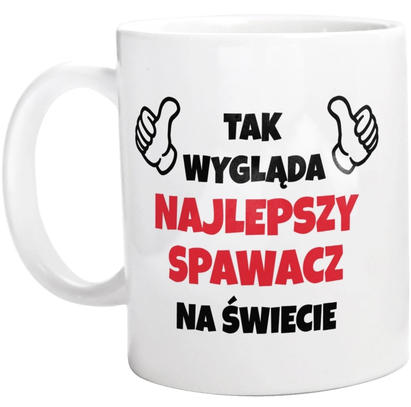 Tak Wygląda Najlepszy Spawacz Na Świecie - Kubek Biały