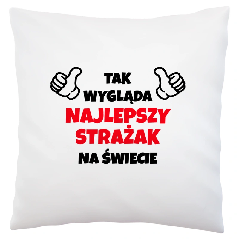 Tak Wygląda Najlepszy Strażak Na Świecie - Poduszka Biała