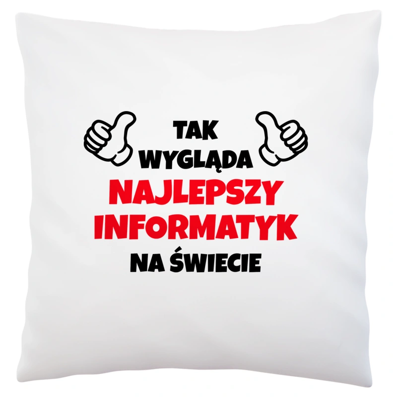 Tak Wygląda Najlepszy Informatyk Na Świecie - Poduszka Biała