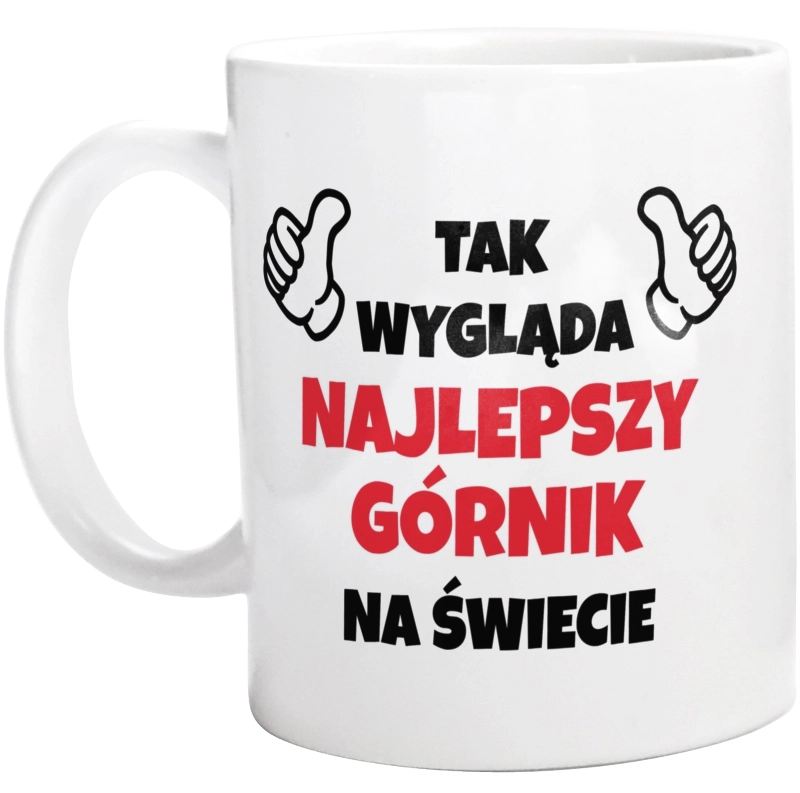 Tak Wygląda Najlepszy Górnik Na Świecie - Kubek Biały