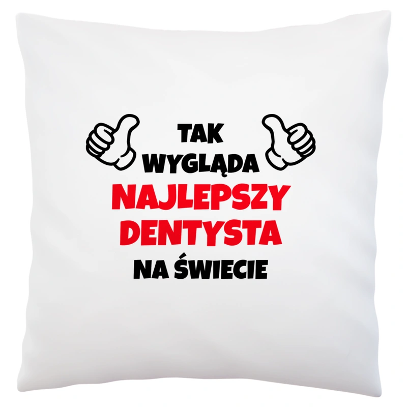 Tak Wygląda Najlepszy Dentysta Na Świecie - Poduszka Biała