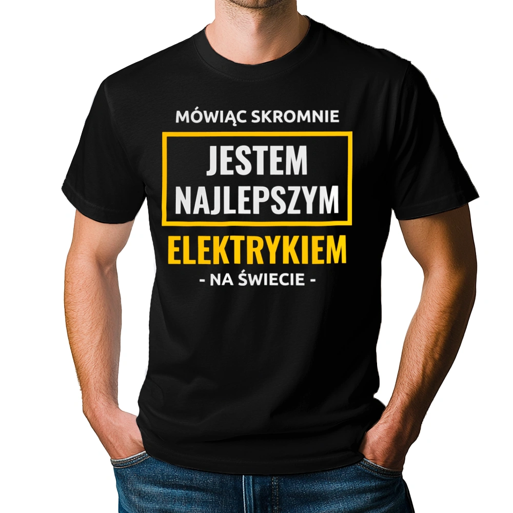 Mówiąc Skromnie Jestem Najlepszym Elektrykiem Na Świecie - Męska Koszulka Czarna