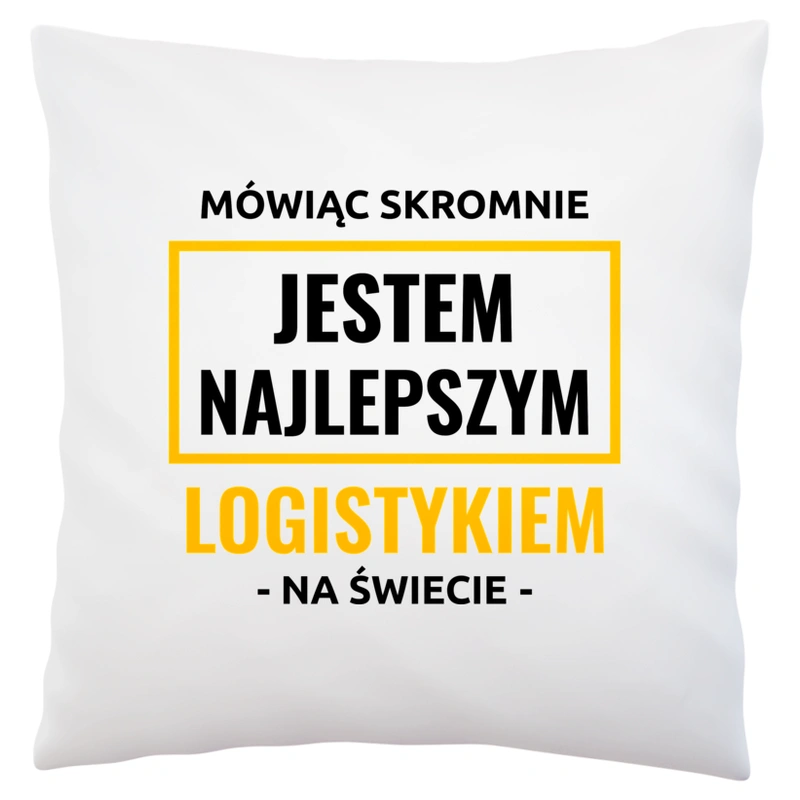 Mówiąc Skromnie Jestem Najlepszym Logistykiem Na Świecie - Poduszka Biała