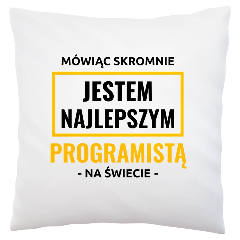 Mówiąc Skromnie Jestem Najlepszym Programistą Na Świecie - Poduszka Biała