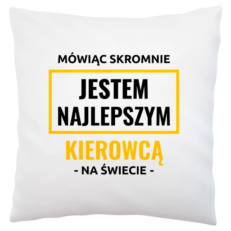 Mówiąc Skromnie Jestem Najlepszym Kierowcą Na Świecie - Poduszka Biała