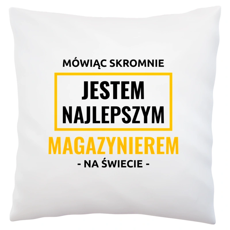 Mówiąc Skromnie Jestem Najlepszym Magazynierem Na Świecie - Poduszka Biała