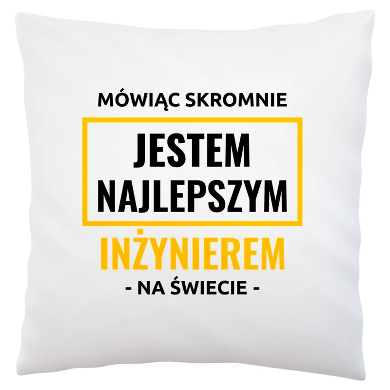 Mówiąc Skromnie Jestem Najlepszym Inżynierem Na Świecie - Poduszka Biała