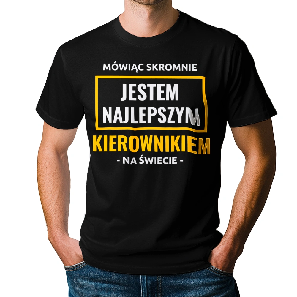 Mówiąc Skromnie Jestem Najlepszym Kierownikiem Na Świecie - Męska Koszulka Czarna