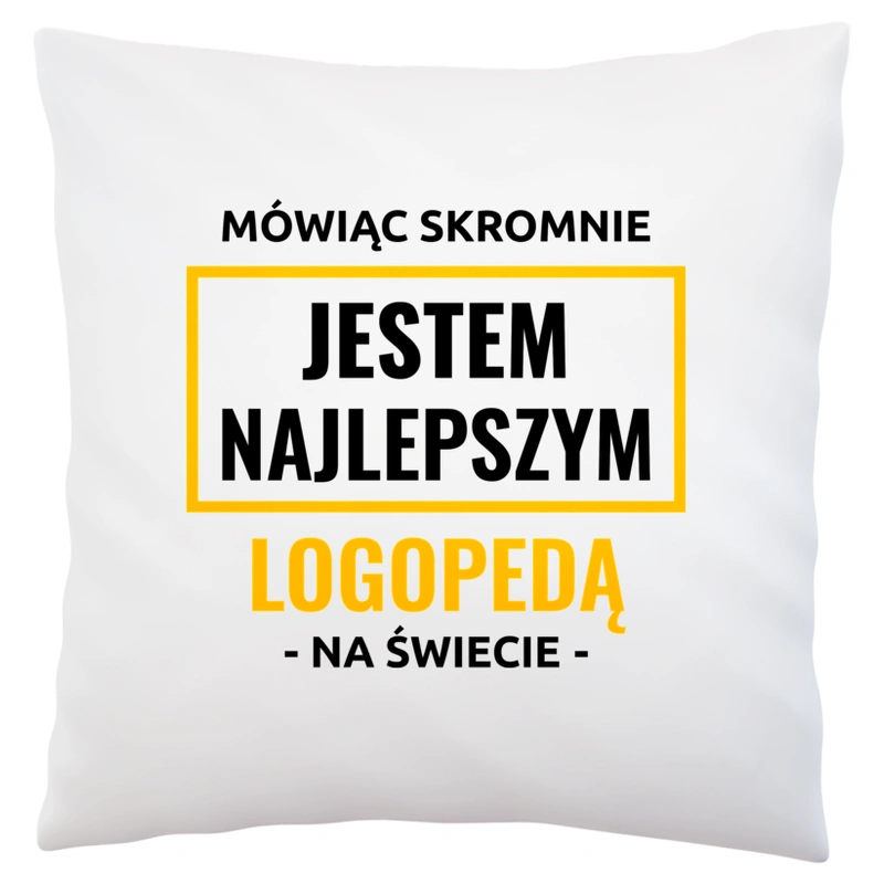 Mówiąc Skromnie Jestem Najlepszym Logopedą Na Świecie - Poduszka Biała