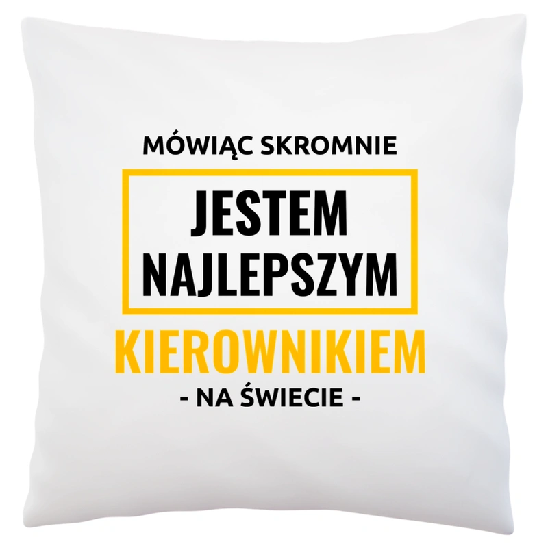 Mówiąc Skromnie Jestem Najlepszym Kierownikiem Na Świecie - Poduszka Biała