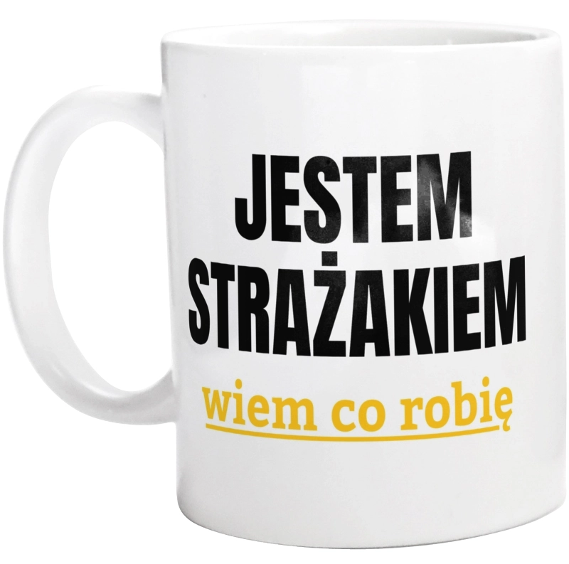 Jestem Strażakiem Wiem Co Robię - Kubek Biały