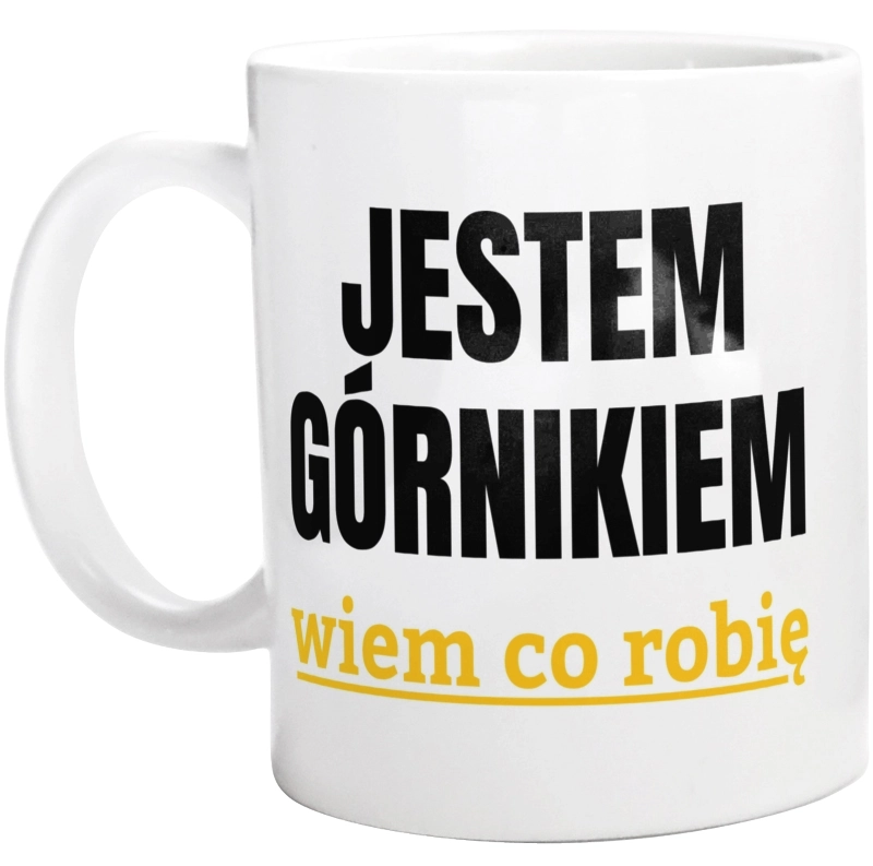 Jestem Górnikiem Wiem Co Robię - Kubek Biały