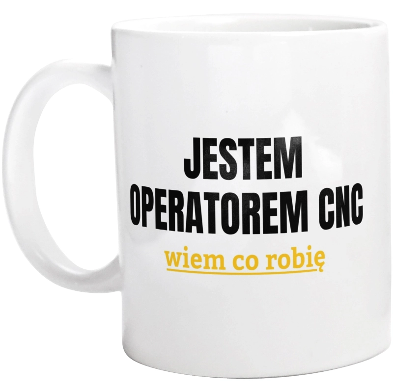 Jestem Operatorem Cnc Wiem Co Robię - Kubek Biały