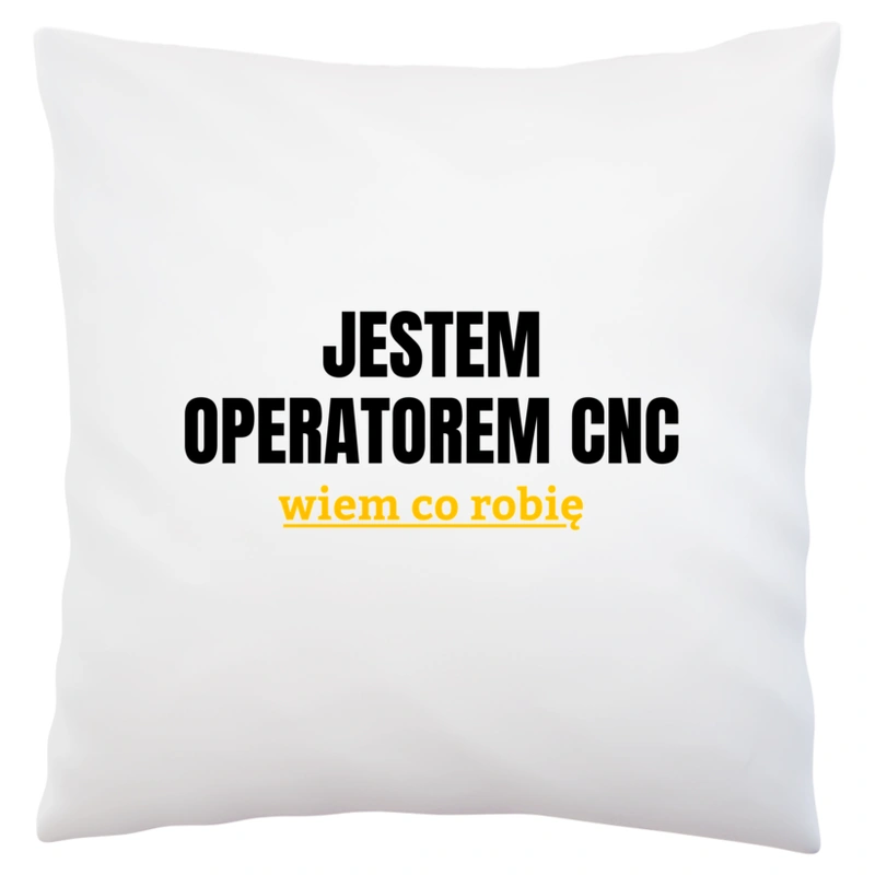 Jestem Operatorem Cnc Wiem Co Robię - Poduszka Biała