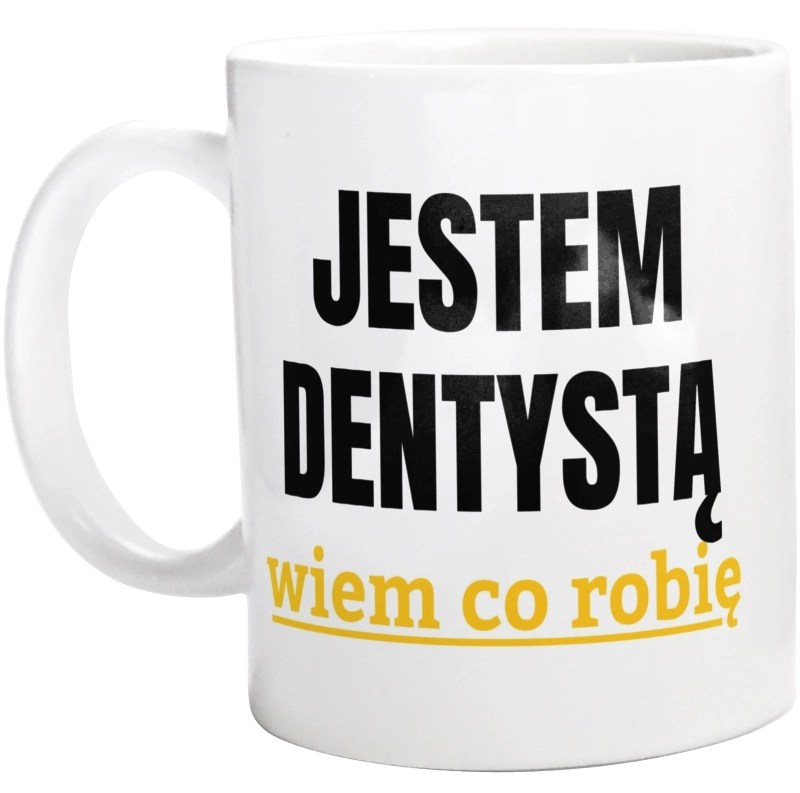 Jestem Dentystą Wiem Co Robię - Kubek Biały