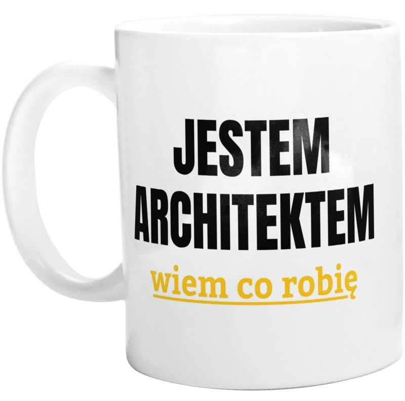 Jestem Architektem Wiem Co Robię - Kubek Biały