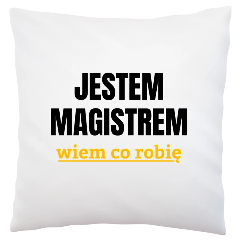 Jestem Magistrem Wiem Co Robię - Poduszka Biała