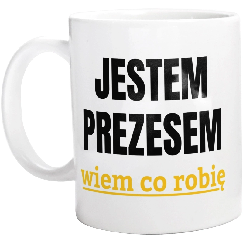 Jestem Prezesem Wiem Co Robię - Kubek Biały