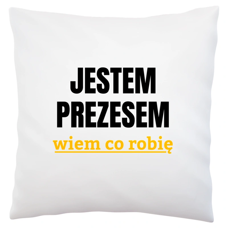 Jestem Prezesem Wiem Co Robię - Poduszka Biała