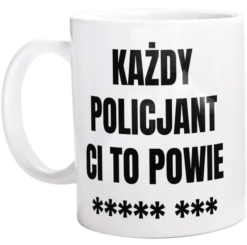 Każdy Policjant Ci To Powie - Kubek Biały