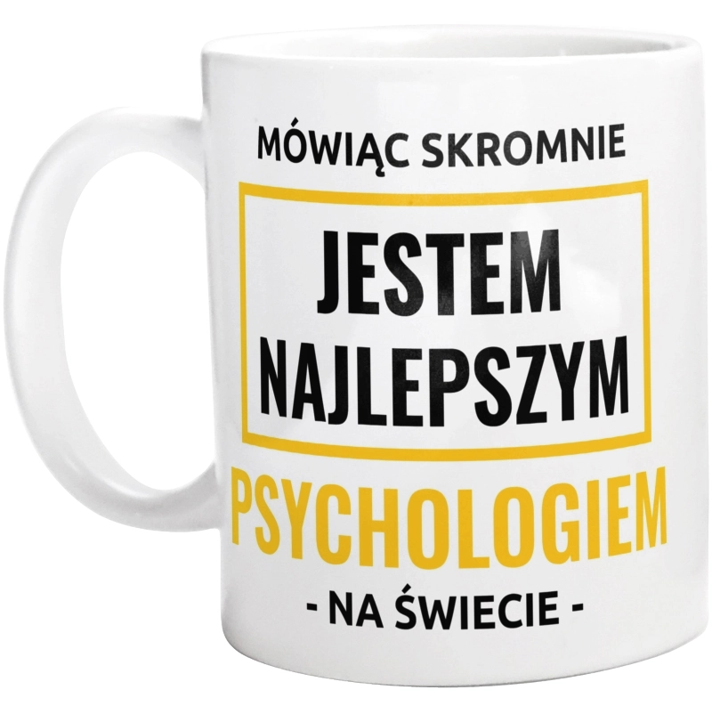 Mówiąc Skromnie Jestem Najlepszym Psychologiem Na Świecie - Kubek Biały