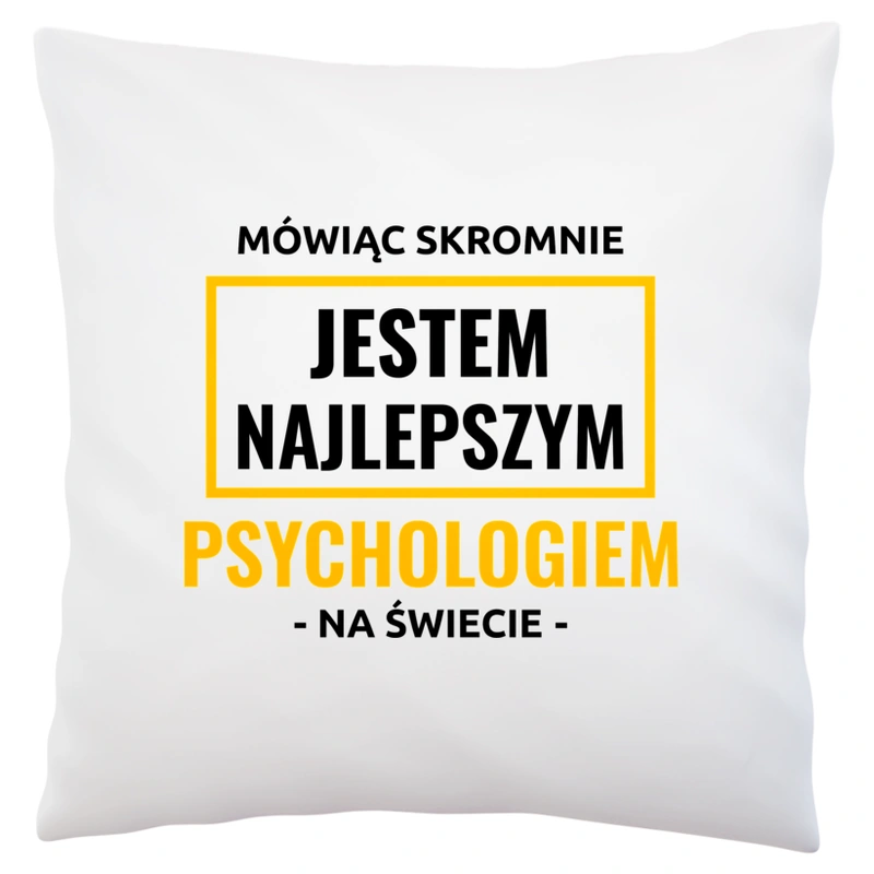 Mówiąc Skromnie Jestem Najlepszym Psychologiem Na Świecie - Poduszka Biała