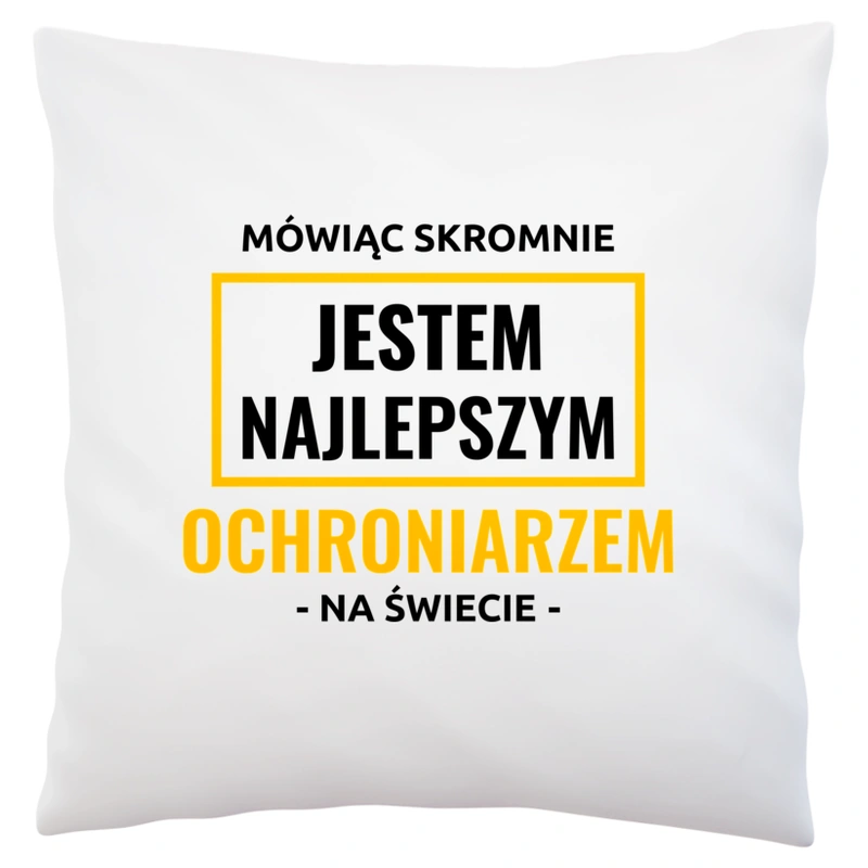 Mówiąc Skromnie Jestem Najlepszym Ochroniarzem Na Świecie - Poduszka Biała