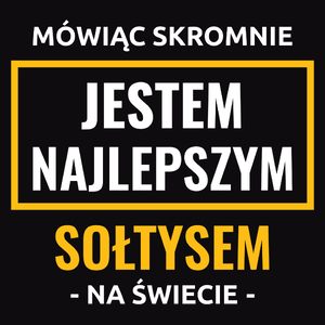 Mówiąc Skromnie Jestem Najlepszym Sołtysem Na Świecie - Męska Bluza Czarna