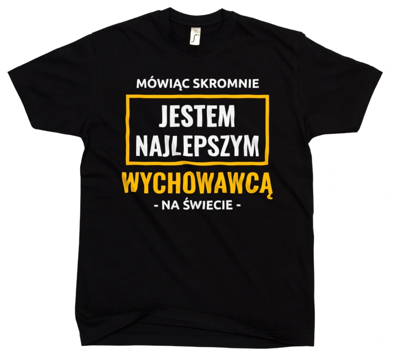 Mówiąc Skromnie Jestem Najlepszym Wychowawcą Na Świecie - Męska Koszulka Czarna