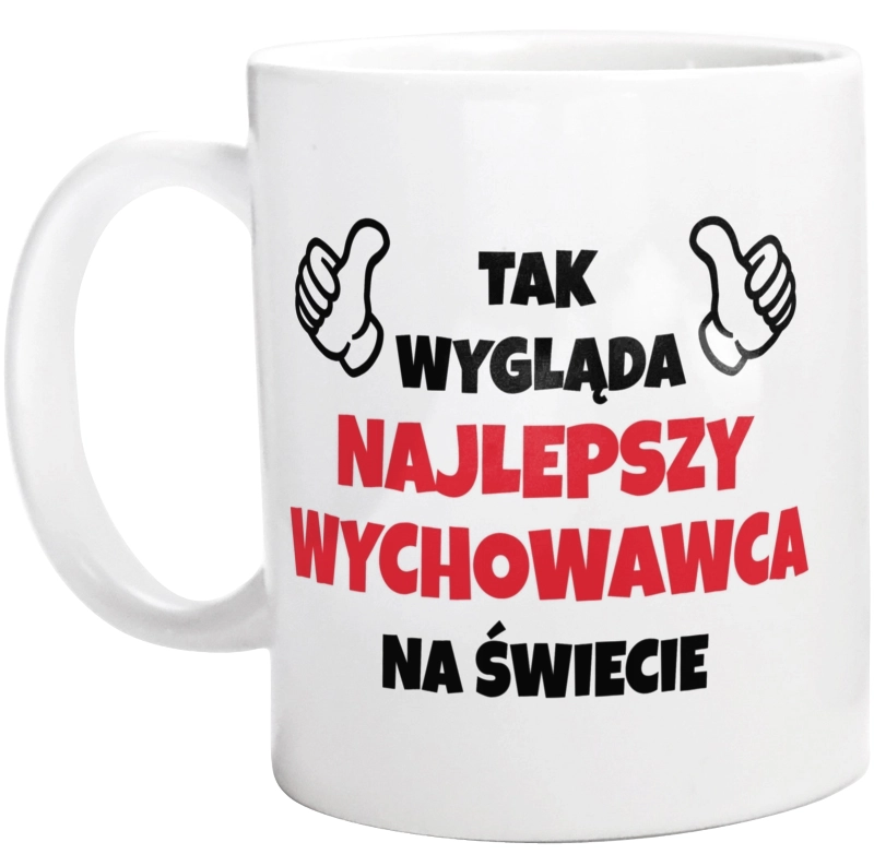 Tak Wygląda Najlepszy Wychowawca Na Świecie - Kubek Biały