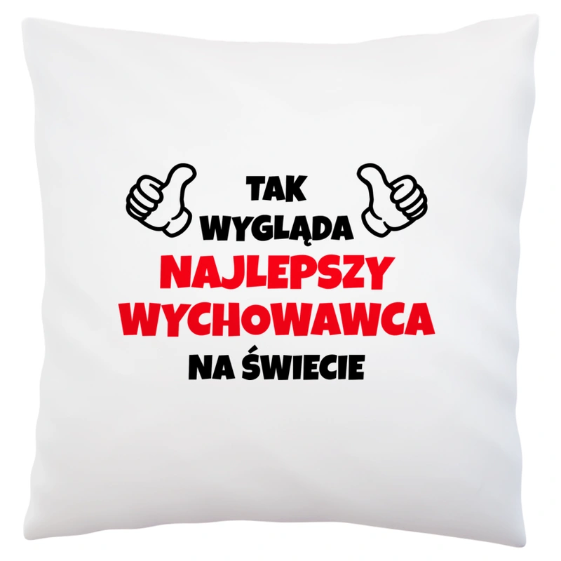 Tak Wygląda Najlepszy Wychowawca Na Świecie - Poduszka Biała