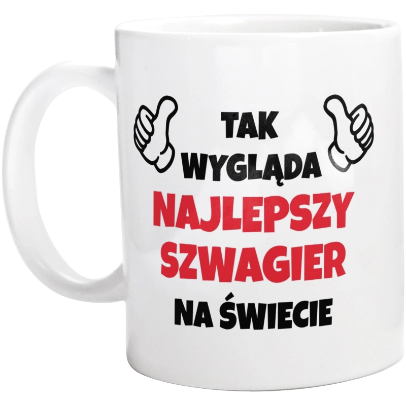 Tak Wygląda Najlepszy Szwagier Na Świecie - Kubek Biały