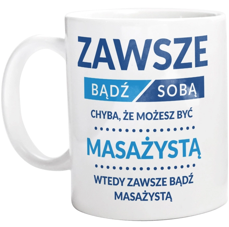 Zawsze Bądź Sobą, Chyba Że Możesz Być Masażystą - Kubek Biały