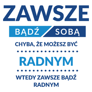 Zawsze Bądź Sobą, Chyba Że Możesz Być Radnym - Kubek Biały