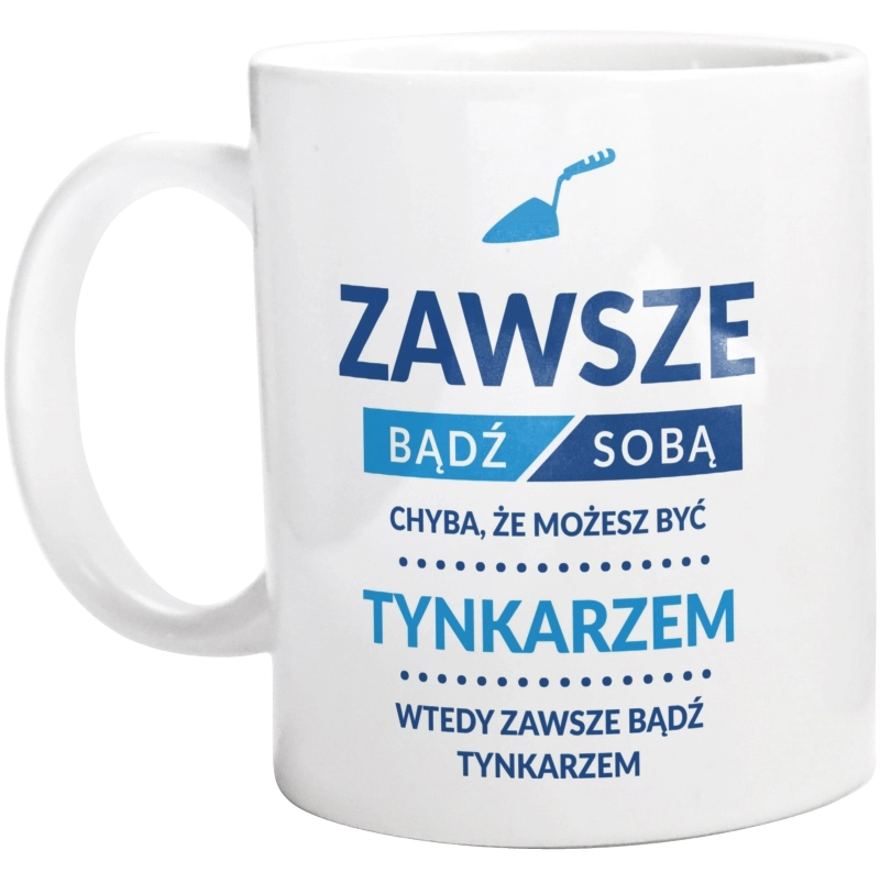 Zawsze Bądź Sobą, Chyba Że Możesz Być Tynkarzem - Kubek Biały