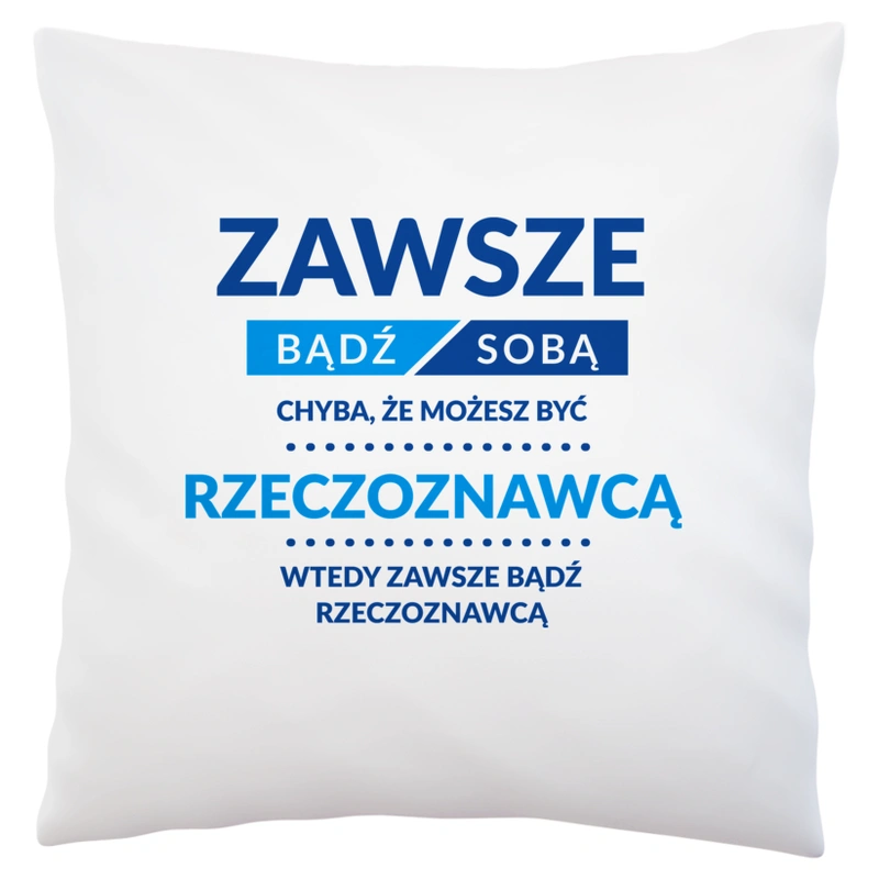 Zawsze Bądź Sobą, Chyba Że Możesz Być Rzeczoznawcą - Poduszka Biała