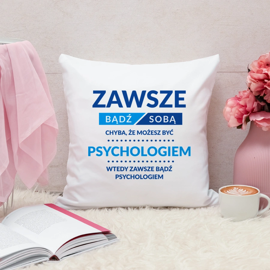 Zawsze Bądź Sobą, Chyba Że Możesz Być Psychologiem - Poduszka Biała