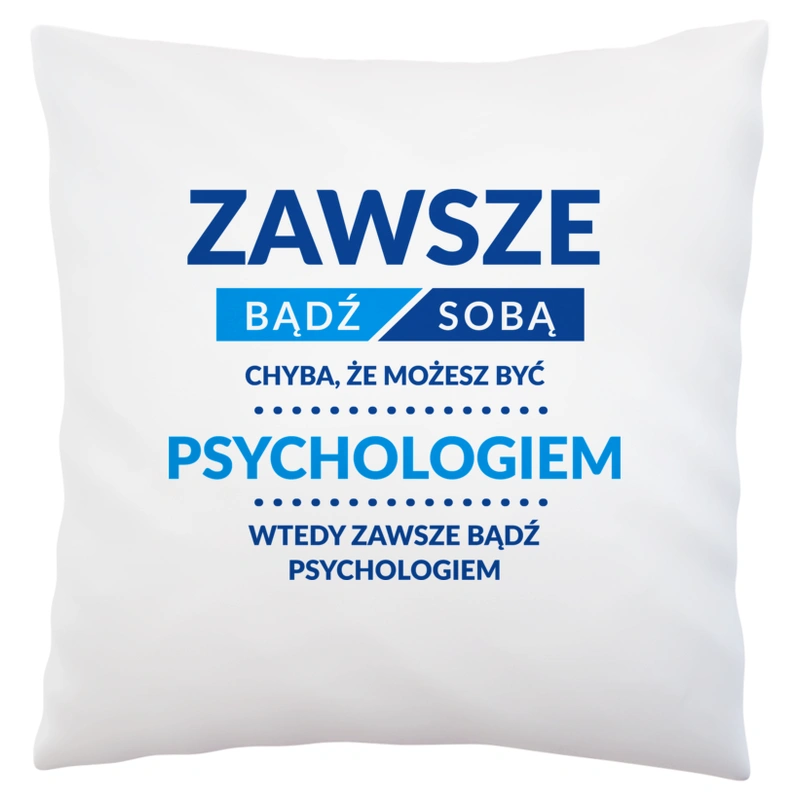 Zawsze Bądź Sobą, Chyba Że Możesz Być Psychologiem - Poduszka Biała