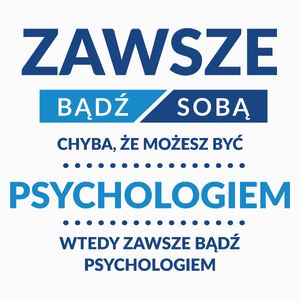 Zawsze Bądź Sobą, Chyba Że Możesz Być Psychologiem - Poduszka Biała