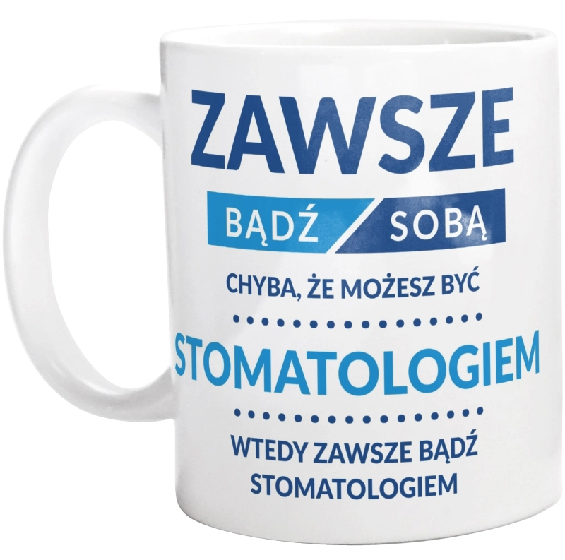 Zawsze Bądź Sobą, Chyba Że Możesz Być Stomatologiem - Kubek Biały